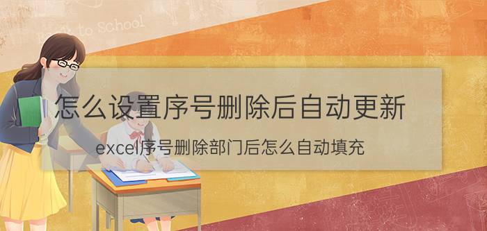 怎么设置序号删除后自动更新 excel序号删除部门后怎么自动填充？